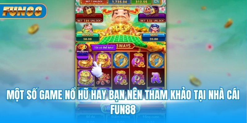 Một số game nổ hũ hay bạn nên tham khảo tại nhà cái Fun88