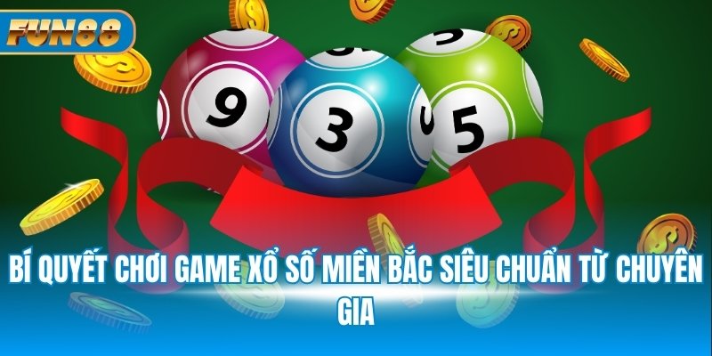 Bí quyết chơi game xổ số miền Bắc siêu chuẩn từ chuyên gia