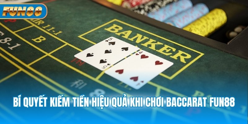 Bí quyết kiếm tiền hiệu quả khi chơi Baccarat Fun88