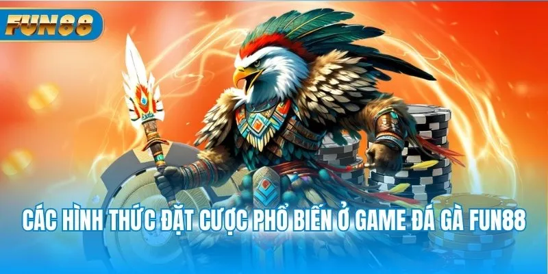 Các hình thức đặt cược phổ biến ở game đá gà Fun88