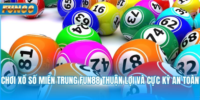 Chơi xổ số miền Trung Fun88 thuận lợi và cực kỳ an toàn