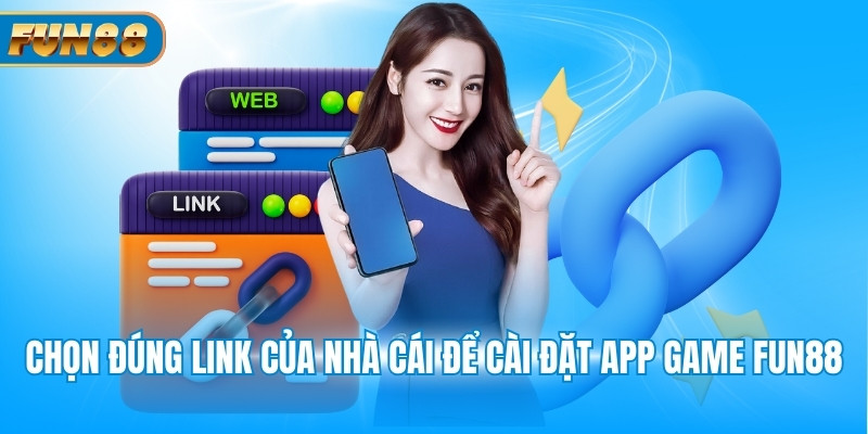 Chọn đúng link của nhà cái để cài đặt app game Fun88
