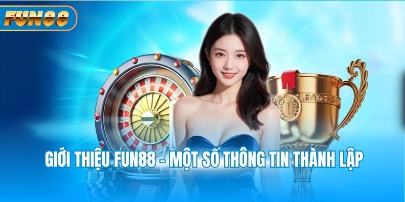 Giới Thiệu Fun88 Giới thiệu Fun88 - Một số thông tin thành lập