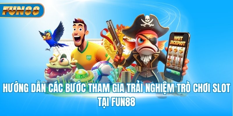 Hướng dẫn các bước tham gia trải nghiệm trò chơi slot tại Fun88