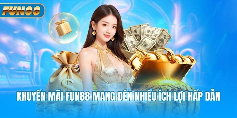 Khuyến mãi Fun88 mang đến nhiều ích lợi hấp dẫn