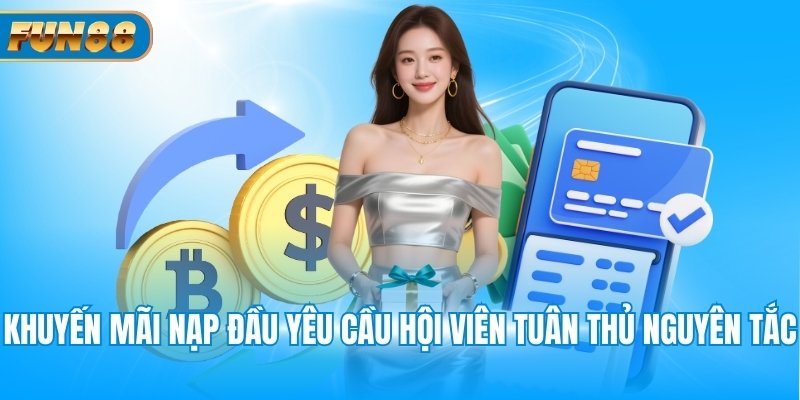 Khuyến Mãi Nạp Đầu Khuyến mãi nạp đầu yêu cầu hội viên tuân thủ nguyên tắc