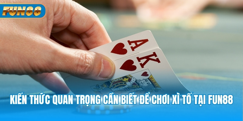 Kiến thức quan trọng cần biết để chơi xì tố tại Fun88