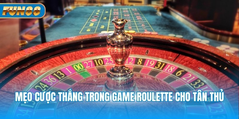 Mẹo cược thắng trong game Roulette cho tân thủ
