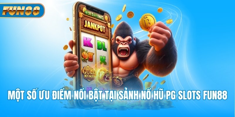 Một số ưu điểm nổi bật tại sảnh nổ hũ PG slots Fun88
