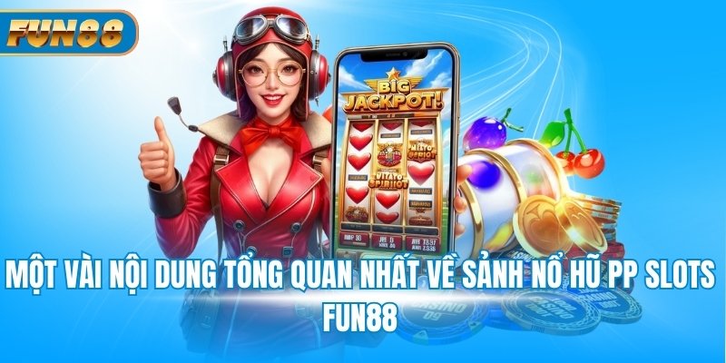 Một vài nội dung tổng quan nhất về sảnh nổ hũ PP slots Fun88