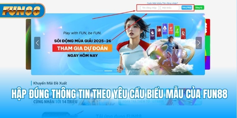 Đăng Nhập Fun88 Nhập đúng thông tin theo yêu cầu biểu mẫu của Fun88