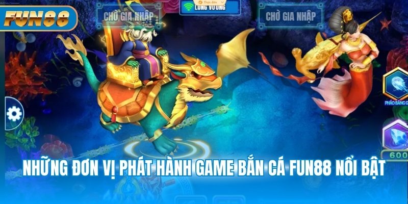 Những đơn vị phát hành game bắn cá Fun88 nổi bật