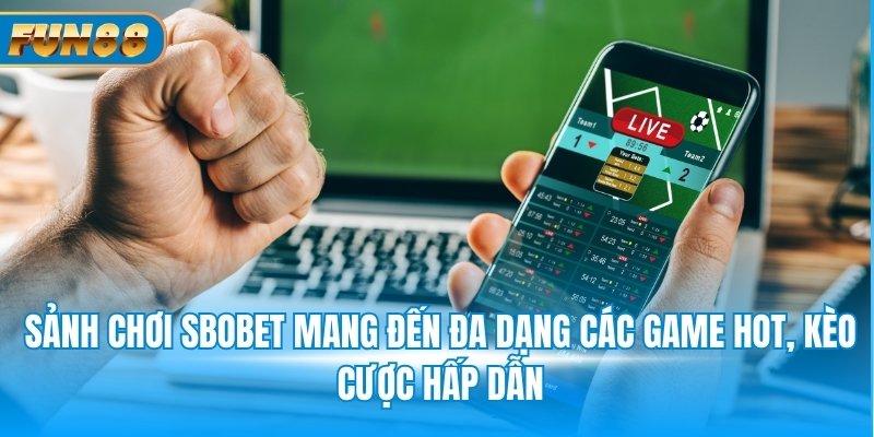 Sảnh chơi SBOBET mang đến đa dạng các game hot, kèo cược hấp dẫn