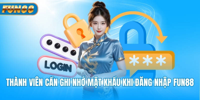 Thành viên cần ghi nhớ mật khẩu khi đăng nhập Fun88