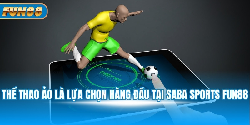 Thể thao ảo là lựa chọn hàng đầu tại Saba Sports Fun88