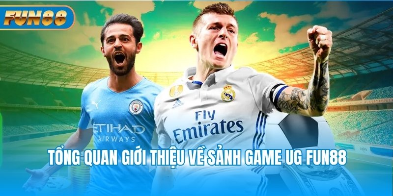 Tổng quan giới thiệu về sảnh game UG Fun88