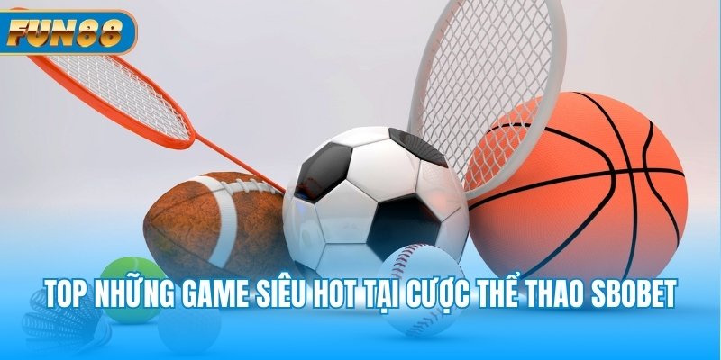 Top những game siêu hot tại cược thể thao SBOBET