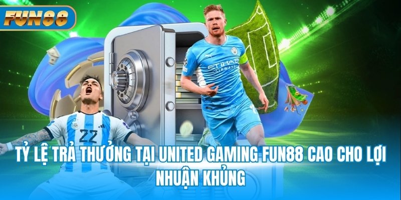Tỷ lệ trả thưởng tại United Gaming Fun88 cao cho lợi nhuận khủng